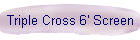 Triple Cross 6' Screen